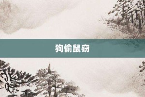 狗偷鼠窃【狗偷鼠窃的意思】- 成语大全