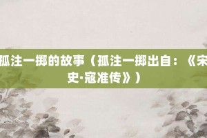 孤注一掷的故事（孤注一掷出自：《宋史·寇准传》）_成语故事 菊江历史网