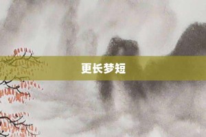 更长梦短【更长梦短的意思】- 成语大全