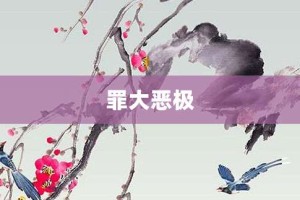 罪大恶极【罪大恶极的意思】- 成语大全