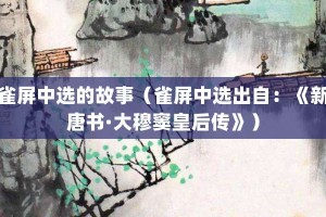 雀屏中选的故事（雀屏中选出自：《新唐书·大穆窦皇后传》）_成语故事 菊江历史网