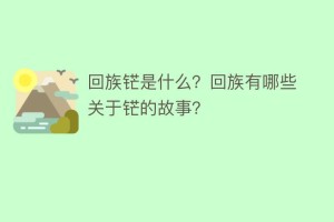 回族铓是什么？回族有哪些关于铓的故事？_民俗文化 菊江历史网