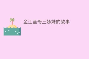 金江圣母三姊妹的故事_民俗文化 菊江历史网