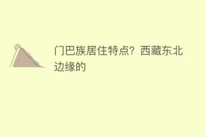门巴族居住特点？西藏东北边缘的_民俗文化 菊江历史网