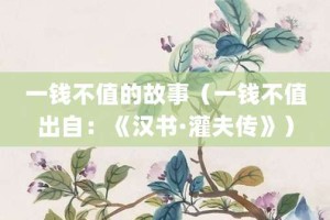 一钱不值的故事（一钱不值出自：《汉书·灌夫传》）_成语故事 菊江历史网