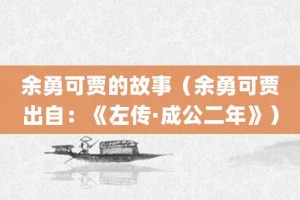余勇可贾的故事（余勇可贾出自：《左传·成公二年》）_成语故事 菊江历史网