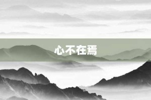 心不在焉【心不在焉的意思】- 成语大全