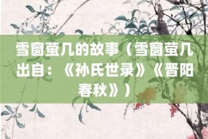 雪窗萤几的故事（雪窗萤几出自：《孙氏世录》《晋阳春秋》）_成语故事 菊江历史网