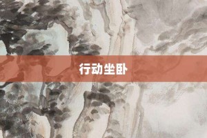 行动坐卧【行动坐卧的意思】- 成语大全