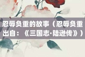 忍辱负重的故事（忍辱负重出自：《三国志·陆逊传》）_成语故事 菊江历史网