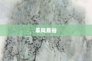 革风易俗【革风易俗的意思】- 成语大全