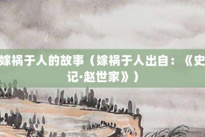 嫁祸于人的故事（嫁祸于人出自：《史记·赵世家》）_成语故事 菊江历史网