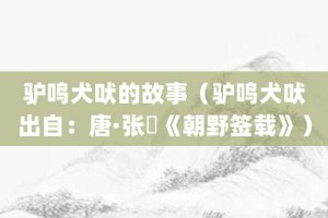 驴鸣犬吠的故事（驴鸣犬吠出自：唐·张鷟《朝野签载》）_成语故事 菊江历史网