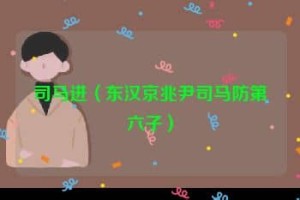 司马进【东汉京兆尹司马防第六子】 – 人物百科