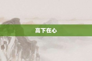 高下在心【高下在心的意思】- 成语大全