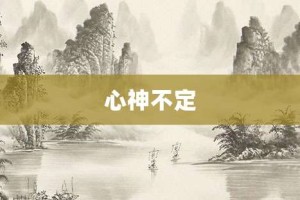 心神不定【心神不定的意思】- 成语大全