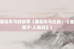 塞翁失马的故事（塞翁失马出自：《淮南子·人间训》）_成语故事 菊江历史网