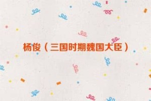 杨俊【三国时期魏国大臣】 – 人物百科