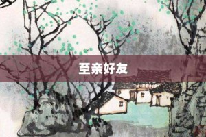 至亲好友【至亲好友的意思】- 成语大全