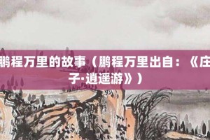 鹏程万里的故事（鹏程万里出自：《庄子·逍遥游》）_成语故事 菊江历史网