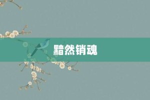 黯然销魂【黯然销魂的意思】- 成语大全