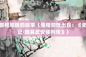 恨相知晚的故事（恨相知晚出自：《史记·魏其武安侯列传》）_成语故事 菊江历史网