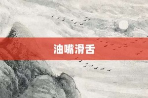 油嘴滑舌【油嘴滑舌的意思】- 成语大全