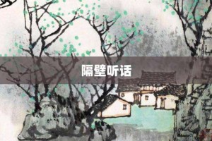 隔壁听话【隔壁听话的意思】- 成语大全