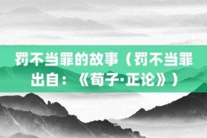 罚不当罪的故事（罚不当罪出自：《荀子·正论》）_成语故事 菊江历史网