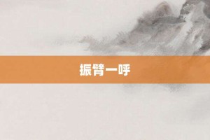 振臂一呼【振臂一呼的意思】- 成语大全