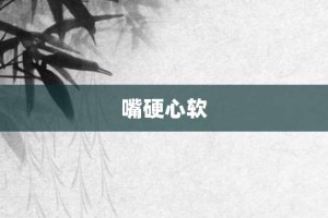 嘴硬心软【嘴硬心软的意思】- 成语大全