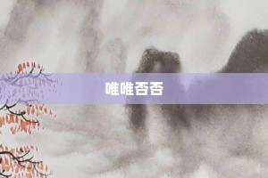 唯唯否否【唯唯否否的意思】- 成语大全