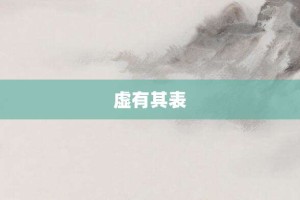 虚有其表【虚有其表的意思】- 成语大全
