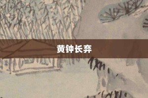 黄钟长弃【黄钟长弃的意思】- 成语大全