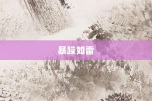 暴躁如雷【暴躁如雷的意思】- 成语大全