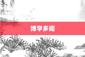 博学多闻【博学多闻的意思】- 成语大全