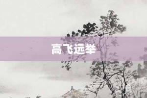 高飞远举【高飞远举的意思】- 成语大全