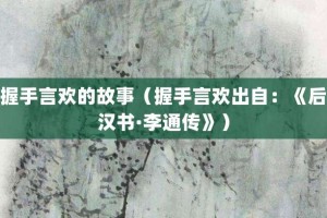握手言欢的故事（握手言欢出自：《后汉书·李通传》）_成语故事 菊江历史网