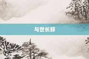 与世长辞【与世长辞的意思】- 成语大全