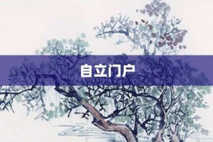 自立门户【自立门户的意思】- 成语大全
