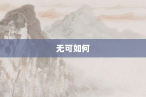 无可如何【无可如何的意思】- 成语大全