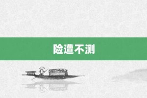 险遭不测【险遭不测的意思】- 成语大全