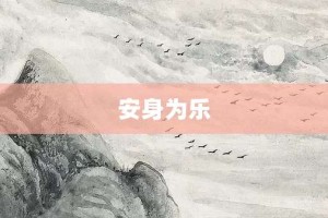安身为乐【安身为乐的意思】- 成语大全