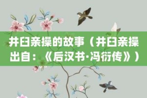 井臼亲操的故事（井臼亲操出自：《后汉书·冯衍传》）_成语故事 菊江历史网