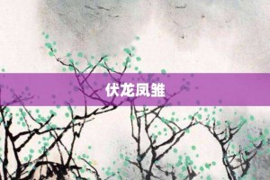 伏龙凤雏【伏龙凤雏的意思】- 成语大全