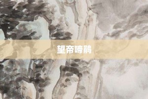 望帝啼鹃【望帝啼鹃的意思】- 成语大全