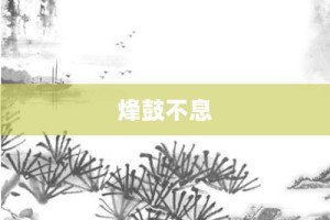 烽鼓不息【烽鼓不息的意思】- 成语大全