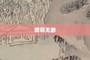 暗弱无断【暗弱无断的意思】- 成语大全