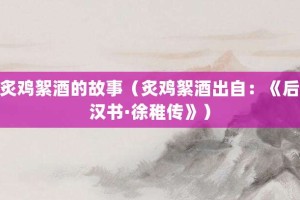 炙鸡絮酒的故事（炙鸡絮酒出自：《后汉书·徐稚传》）_成语故事 菊江历史网