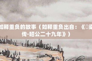如释重负的故事（如释重负出自：《穀梁传·昭公二十九年》）_成语故事 菊江历史网